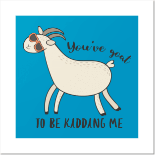 You've Goat To Be Kidding Me - Awesome Funny Goat Gift Posters and Art